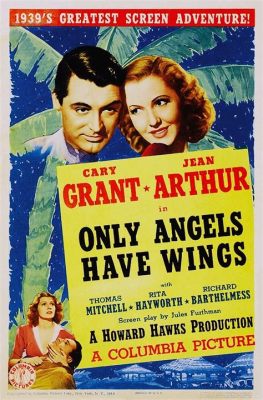 Only Angels Have Wings - A Testament to Daring Pilots and Fleeting Love Amidst the Perilous Andes!