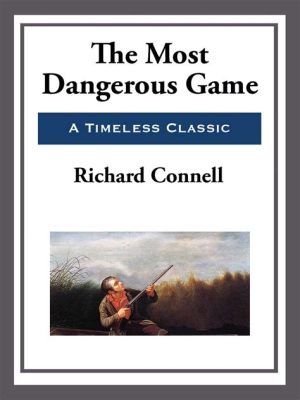 The Most Dangerous Game! A tale of a Big-Game Hunter and the Island Where Men Are Prey!